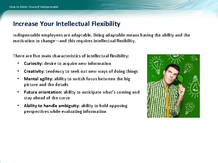 How to Make Yourself Indispensable Increase Your Intellectual Flexibility Indispensable employees are adaptable. Being