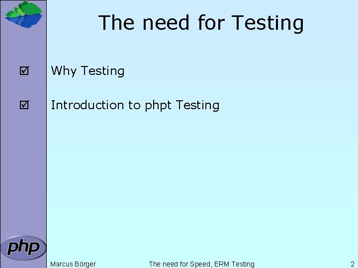 The need for Testing þ Why Testing þ Introduction to phpt Testing Marcus Börger