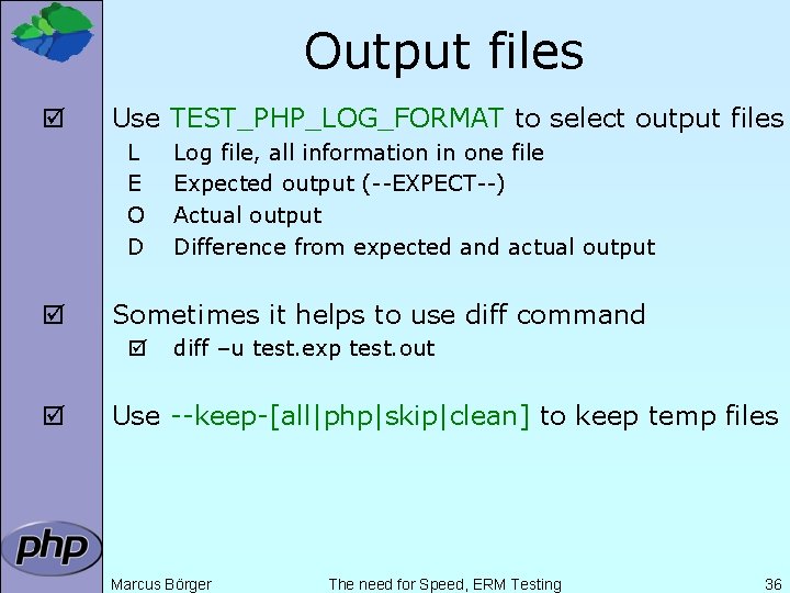 Output files þ Use TEST_PHP_LOG_FORMAT to select output files L E O D þ