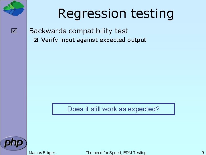 Regression testing þ Backwards compatibility test þ Verify input against expected output Does it