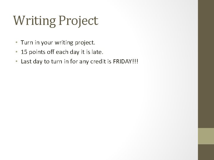 Writing Project • Turn in your writing project. • 15 points off each day