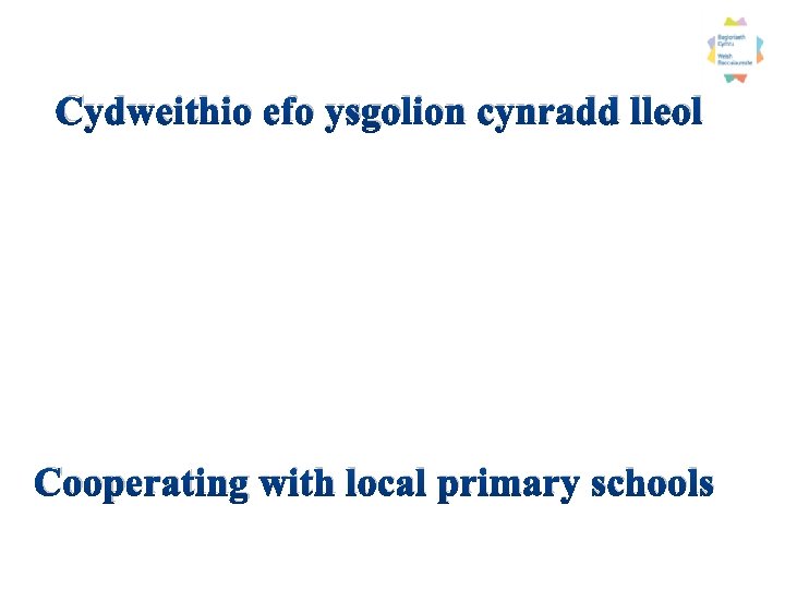 Cydweithio efo ysgolion cynradd lleol Cooperating with local primary schools 