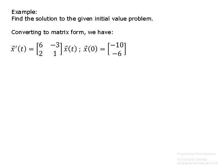 Example: Find the solution to the given initial value problem. Converting to matrix form, Example: Find the solution to the given initial value problem. Converting to matrix form,