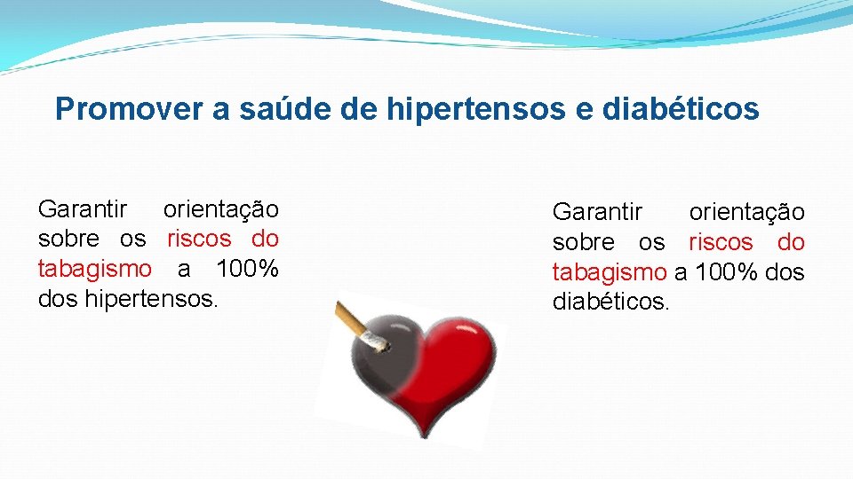 Promover a saúde de hipertensos e diabéticos Garantir orientação sobre os riscos do tabagismo