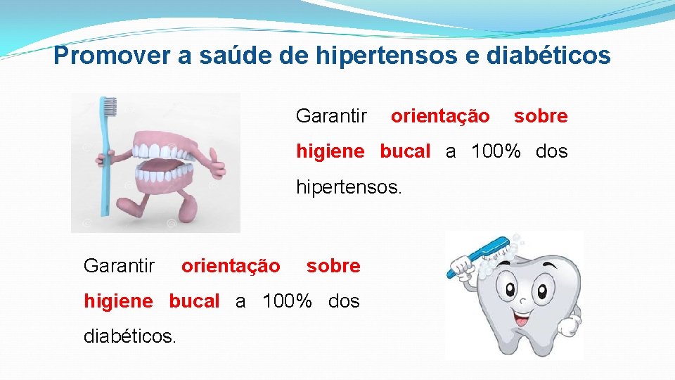 Promover a saúde de hipertensos e diabéticos Garantir orientação sobre higiene bucal a 100%