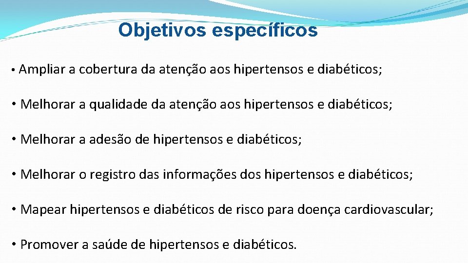Objetivos específicos • Ampliar a cobertura da atenção aos hipertensos e diabéticos; • Melhorar