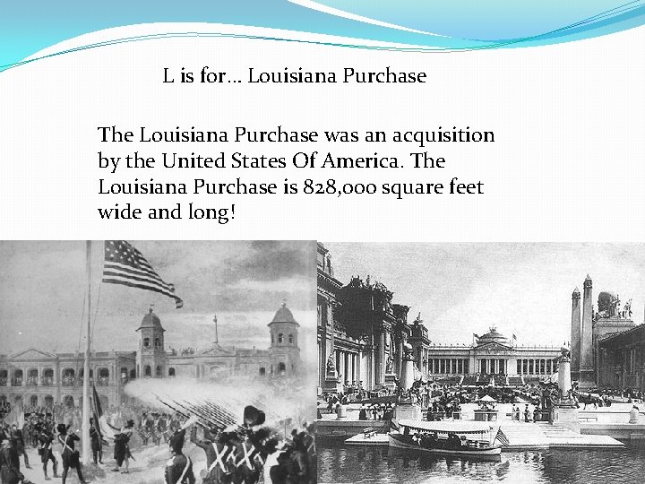 L is for… Louisiana Purchase The Louisiana Purchase was an acquisition by the United