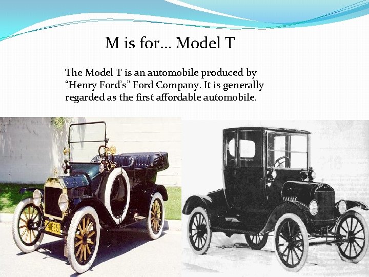 M is for… Model T The Model T is an automobile produced by “Henry