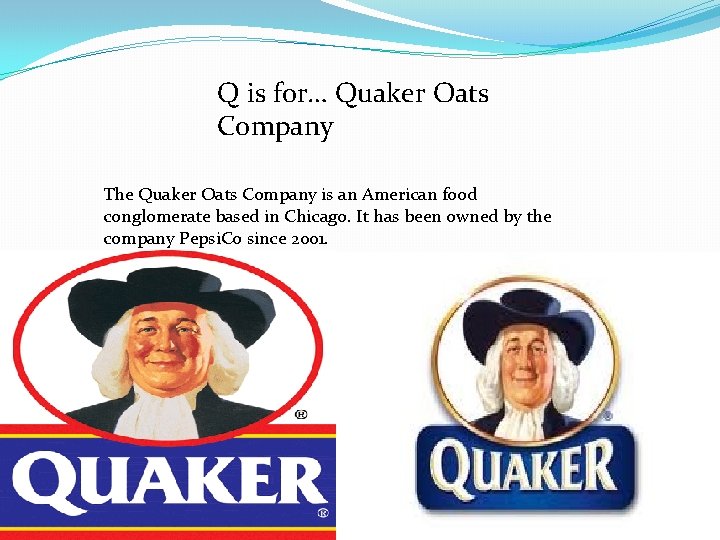 Q is for… Quaker Oats Company The Quaker Oats Company is an American food