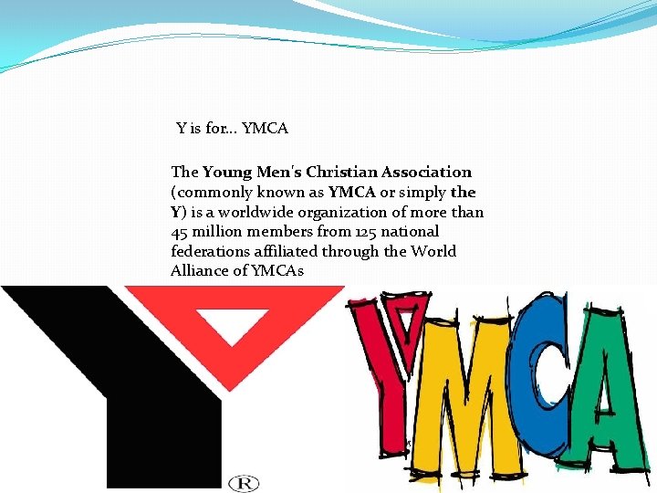 Y is for… YMCA The Young Men's Christian Association (commonly known as YMCA or