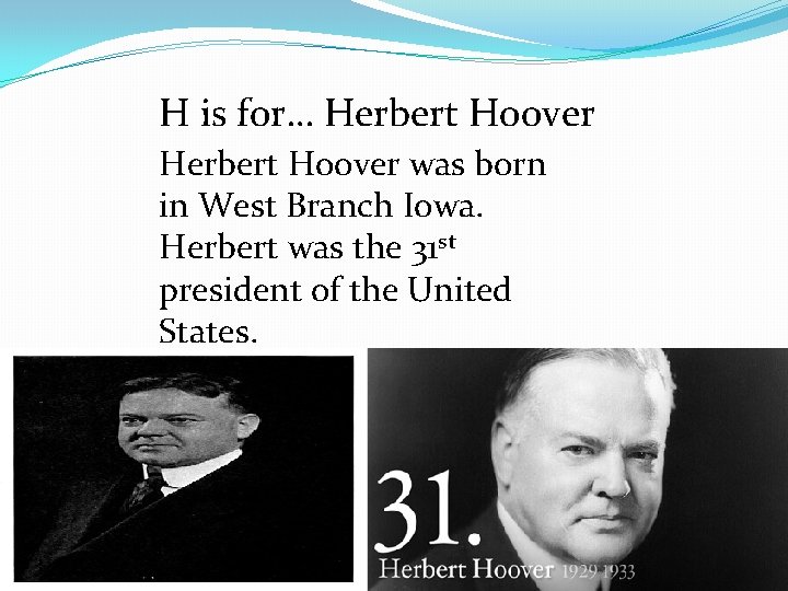 H is for… Herbert Hoover was born in West Branch Iowa. Herbert was the