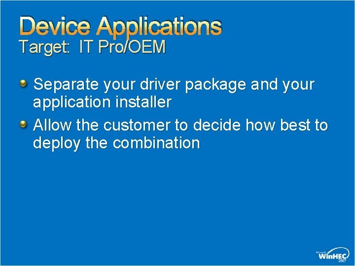 Device Applications Target: IT Pro/OEM Separate your driver package and your application installer Allow