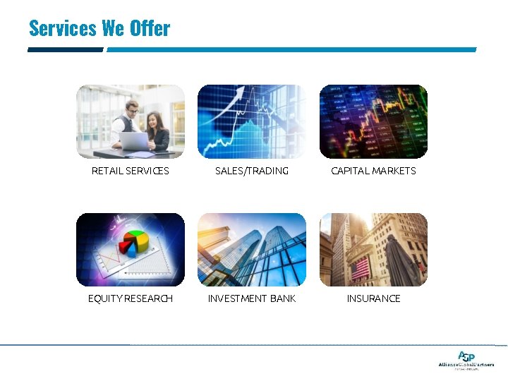 Services We Offer RETAIL SERVICES SALES/TRADING CAPITAL MARKETS EQUITY RESEARCH INVESTMENT BANK INSURANCE 
