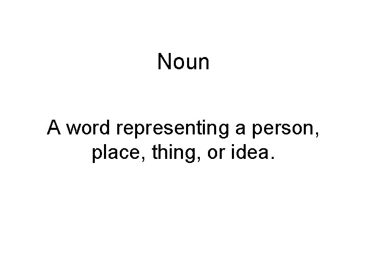 Noun A word representing a person, place, thing, or idea. 