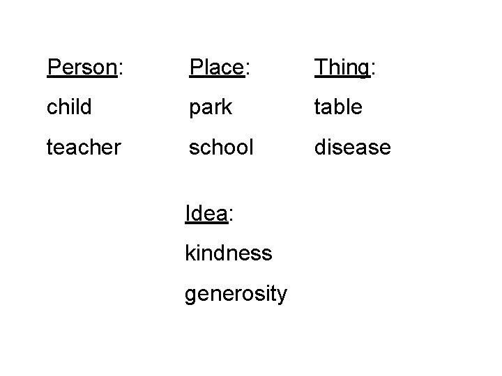 Person: Place: Thing: child park table teacher school disease Idea: kindness generosity 