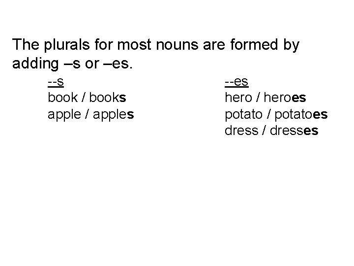 The plurals for most nouns are formed by adding –s or –es. --s book