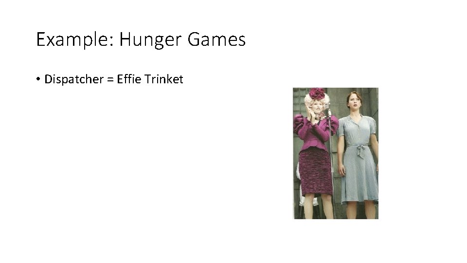 Example: Hunger Games • Dispatcher = Effie Trinket 