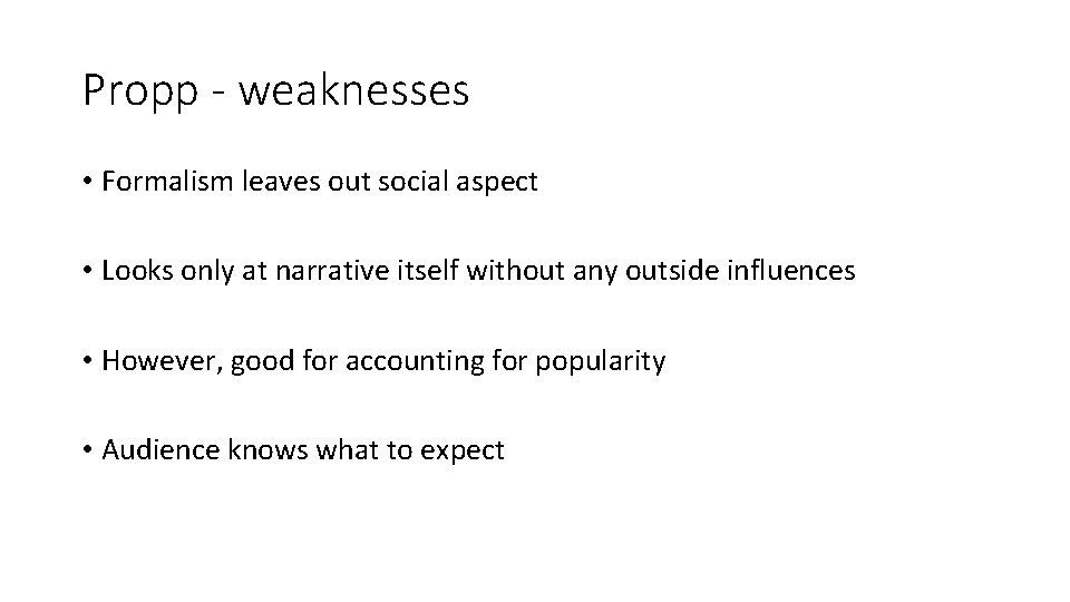 Propp - weaknesses • Formalism leaves out social aspect • Looks only at narrative