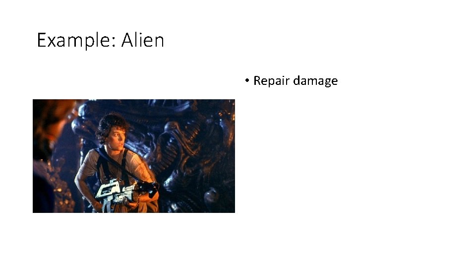 Example: Alien • Repair damage 