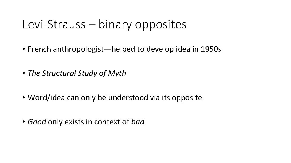 Levi-Strauss – binary opposites • French anthropologist—helped to develop idea in 1950 s •