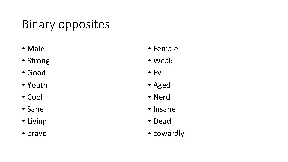 Binary opposites • Male • Strong • Good • Youth • Cool • Sane