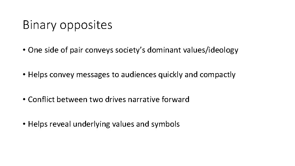 Binary opposites • One side of pair conveys society’s dominant values/ideology • Helps convey