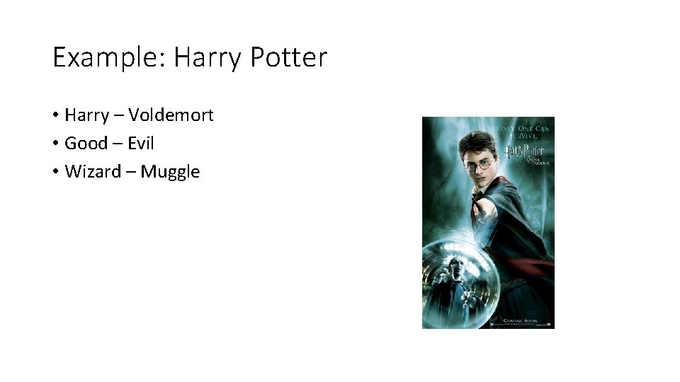 Example: Harry Potter • Harry – Voldemort • Good – Evil • Wizard –