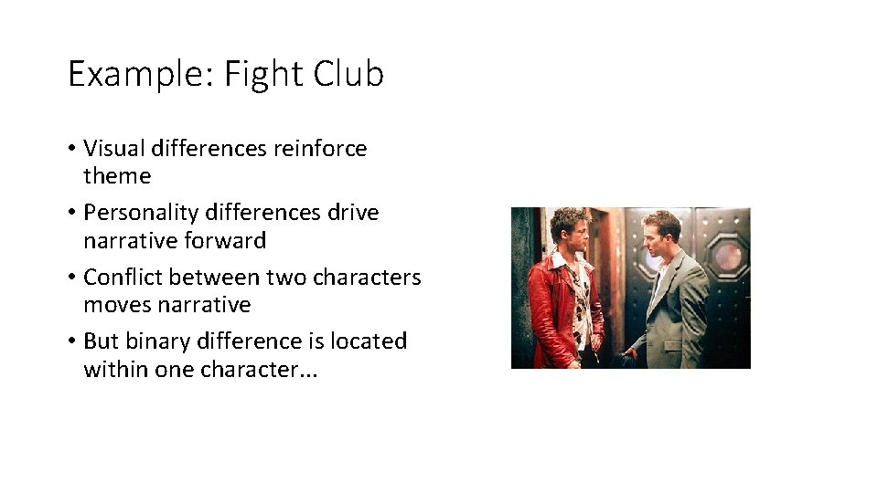 Example: Fight Club • Visual differences reinforce theme • Personality differences drive narrative forward