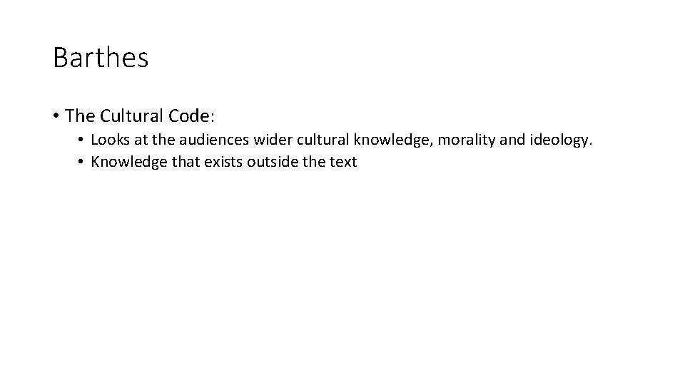 Barthes • The Cultural Code: • Looks at the audiences wider cultural knowledge, morality