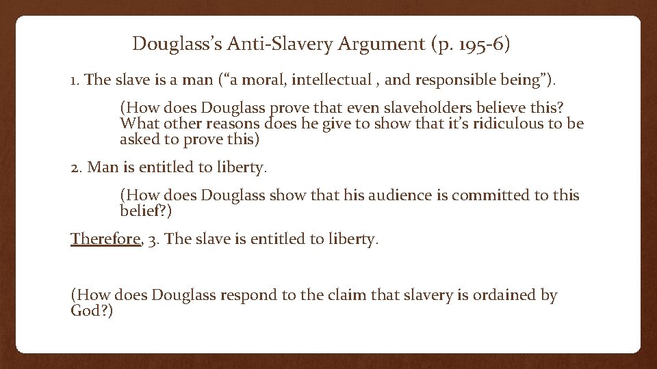 Douglass’s Anti-Slavery Argument (p. 195 -6) 1. The slave is a man (“a moral,