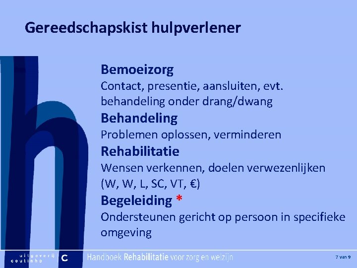 [Hier plaatje invoegen] Gereedschapskist hulpverlener Bemoeizorg Contact, presentie, aansluiten, evt. behandeling onder drang/dwang Behandeling