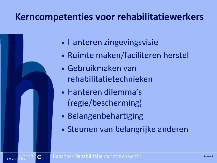 [Hier plaatje invoegen] Kerncompetenties voor rehabilitatiewerkers Hanteren zingevingsvisie • Ruimte maken/faciliteren herstel • Gebruikmaken