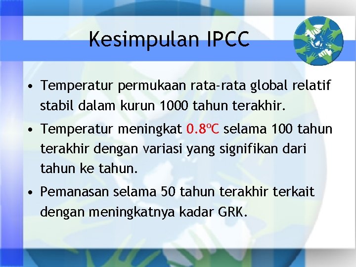 Kesimpulan IPCC • Temperatur permukaan rata-rata global relatif stabil dalam kurun 1000 tahun terakhir.