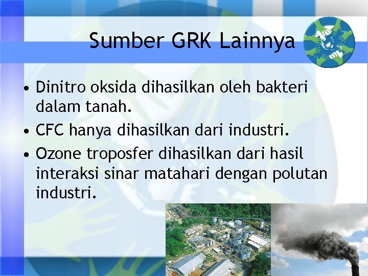 Sumber GRK Lainnya • Dinitro oksida dihasilkan oleh bakteri dalam tanah. • CFC hanya