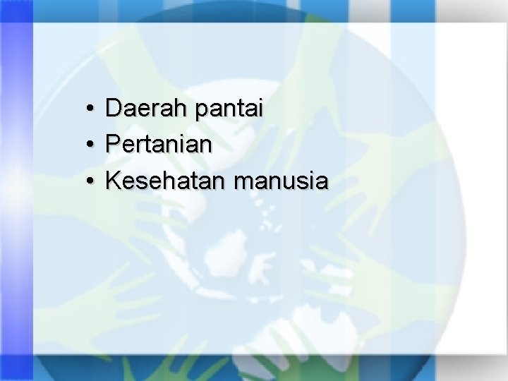  • Daerah pantai • Pertanian • Kesehatan manusia 