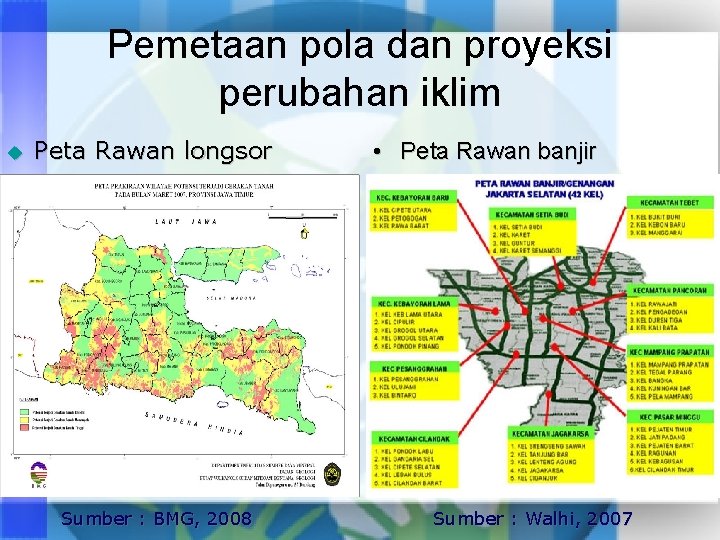 Pemetaan pola dan proyeksi perubahan iklim u Peta Rawan longsor Sumber : BMG, 2008