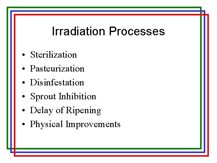 Irradiation Processes • • • Sterilization Pasteurization Disinfestation Sprout Inhibition Delay of Ripening Physical