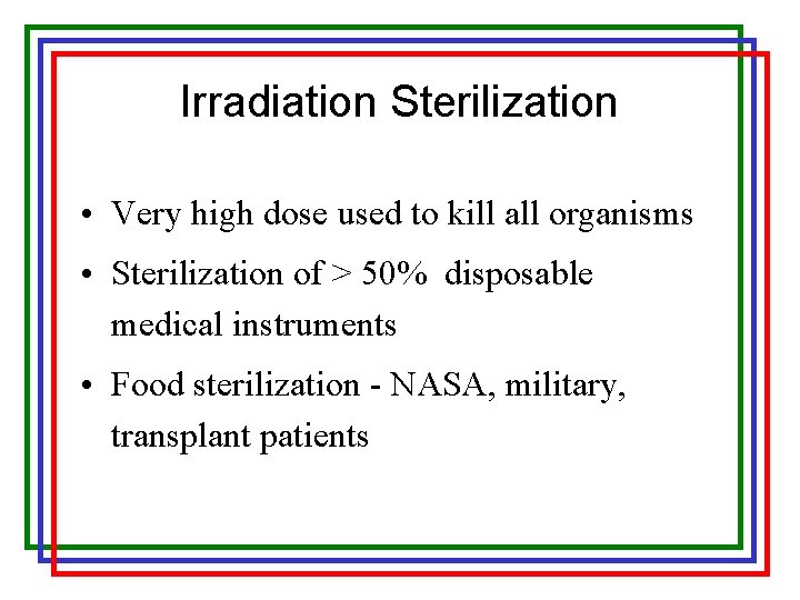 Irradiation Sterilization • Very high dose used to kill all organisms • Sterilization of