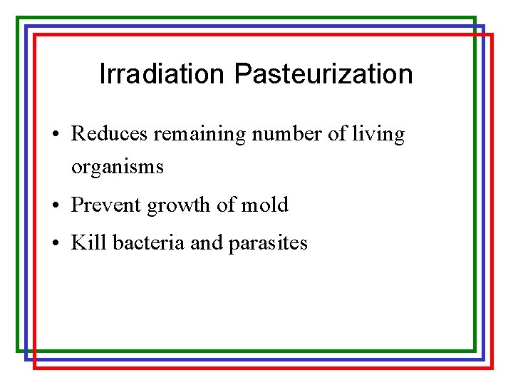 Irradiation Pasteurization • Reduces remaining number of living organisms • Prevent growth of mold