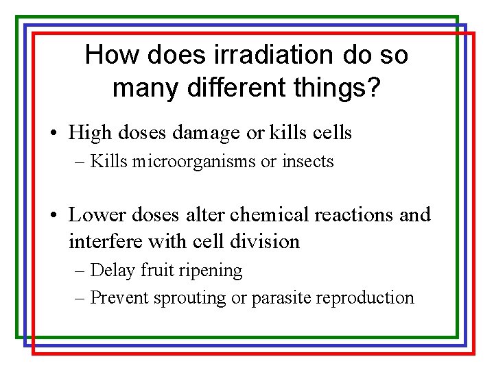 How does irradiation do so many different things? • High doses damage or kills