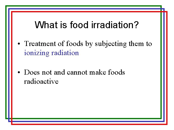 What is food irradiation? • Treatment of foods by subjecting them to ionizing radiation