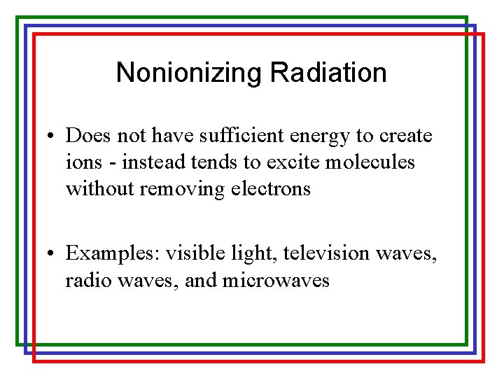 Nonionizing Radiation • Does not have sufficient energy to create ions - instead tends