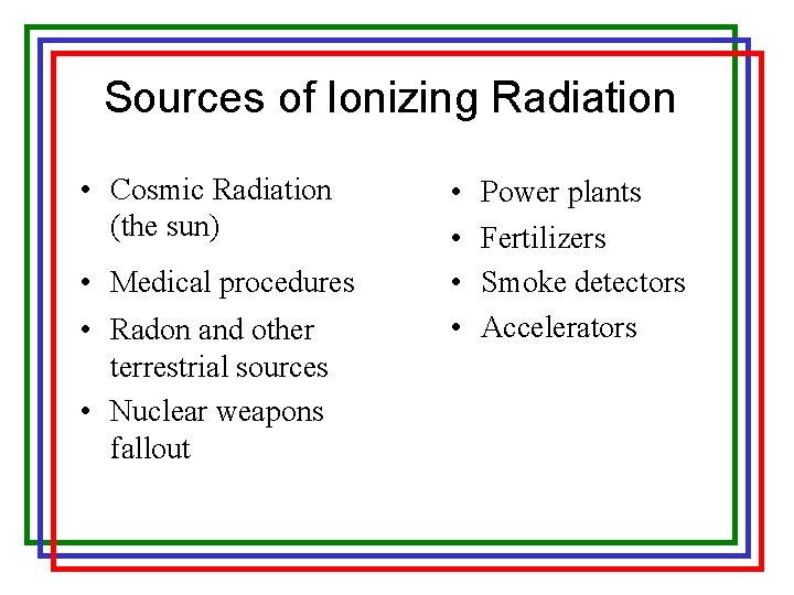Sources of Ionizing Radiation • Cosmic Radiation (the sun) • Medical procedures • Radon