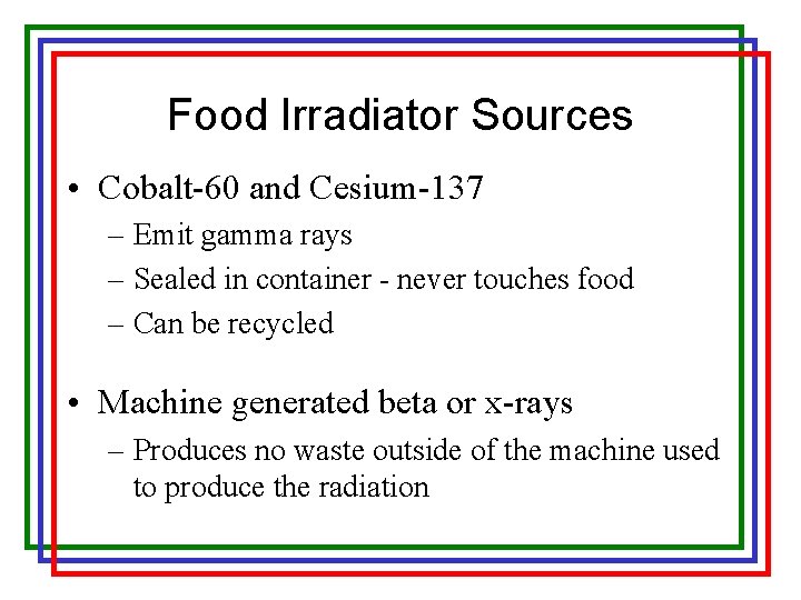 Food Irradiator Sources • Cobalt-60 and Cesium-137 – Emit gamma rays – Sealed in