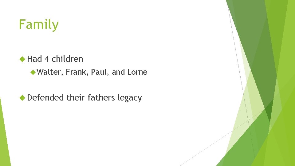 Family Had 4 children Walter, Defended Frank, Paul, and Lorne their fathers legacy 