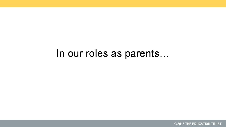 In our roles as parents… © 2017 THE EDUCATION TRUST 