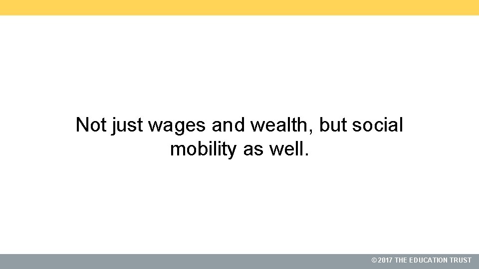 Not just wages and wealth, but social mobility as well. 2017 THE THEEDUCATIONTRUST ©©