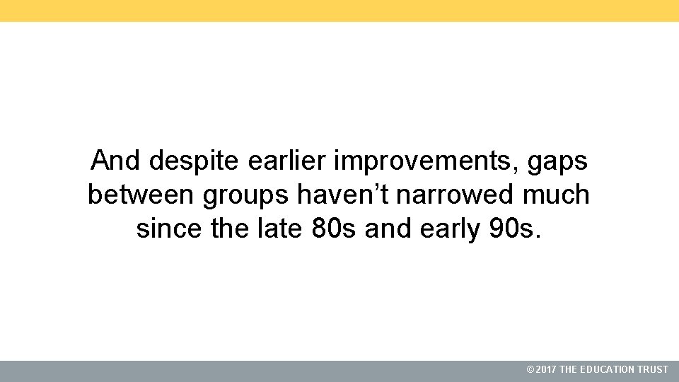 And despite earlier improvements, gaps between groups haven’t narrowed much since the late 80