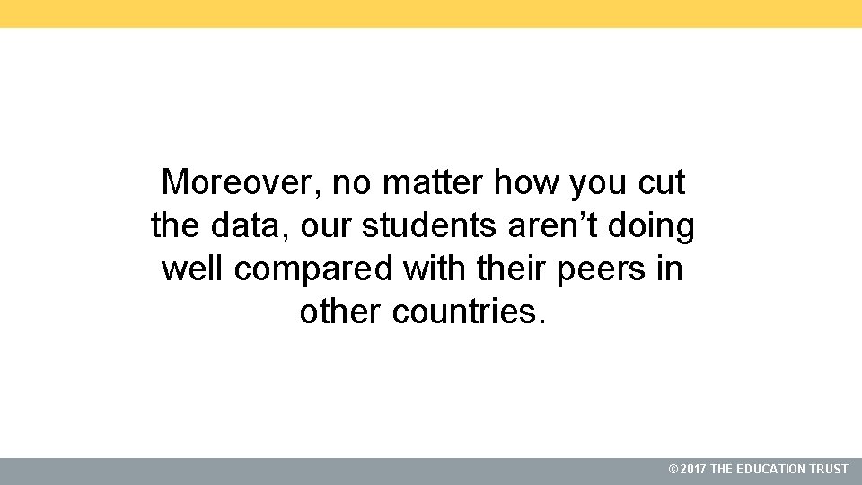 Moreover, no matter how you cut the data, our students aren’t doing well compared