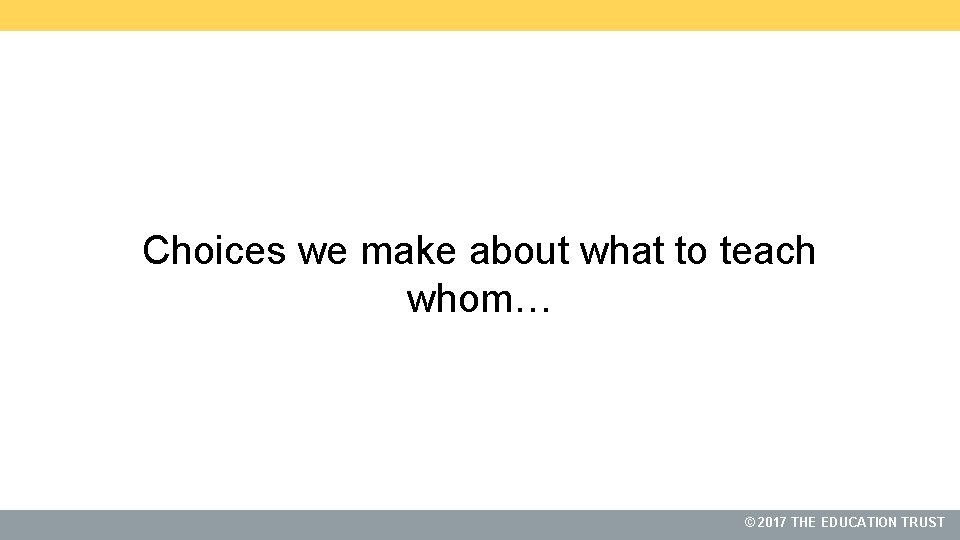 Choices we make about what to teach whom… 2017 THE THEEDUCATIONTRUST ©© 2017 